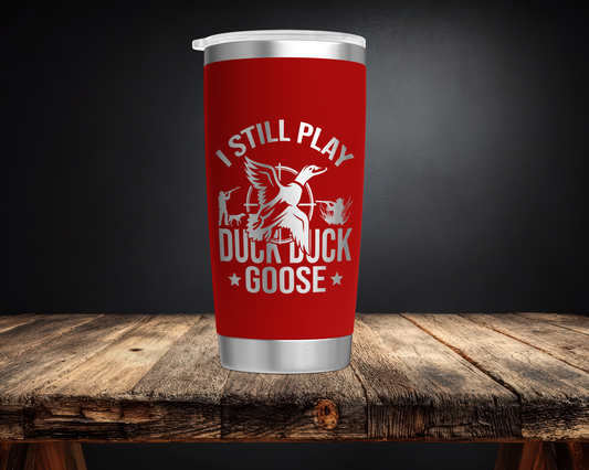 I Still Play Duck Duck Goose 20oz Tumbler