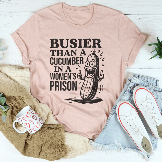 Busier Than A Cucumber In A Women's Prison Tee