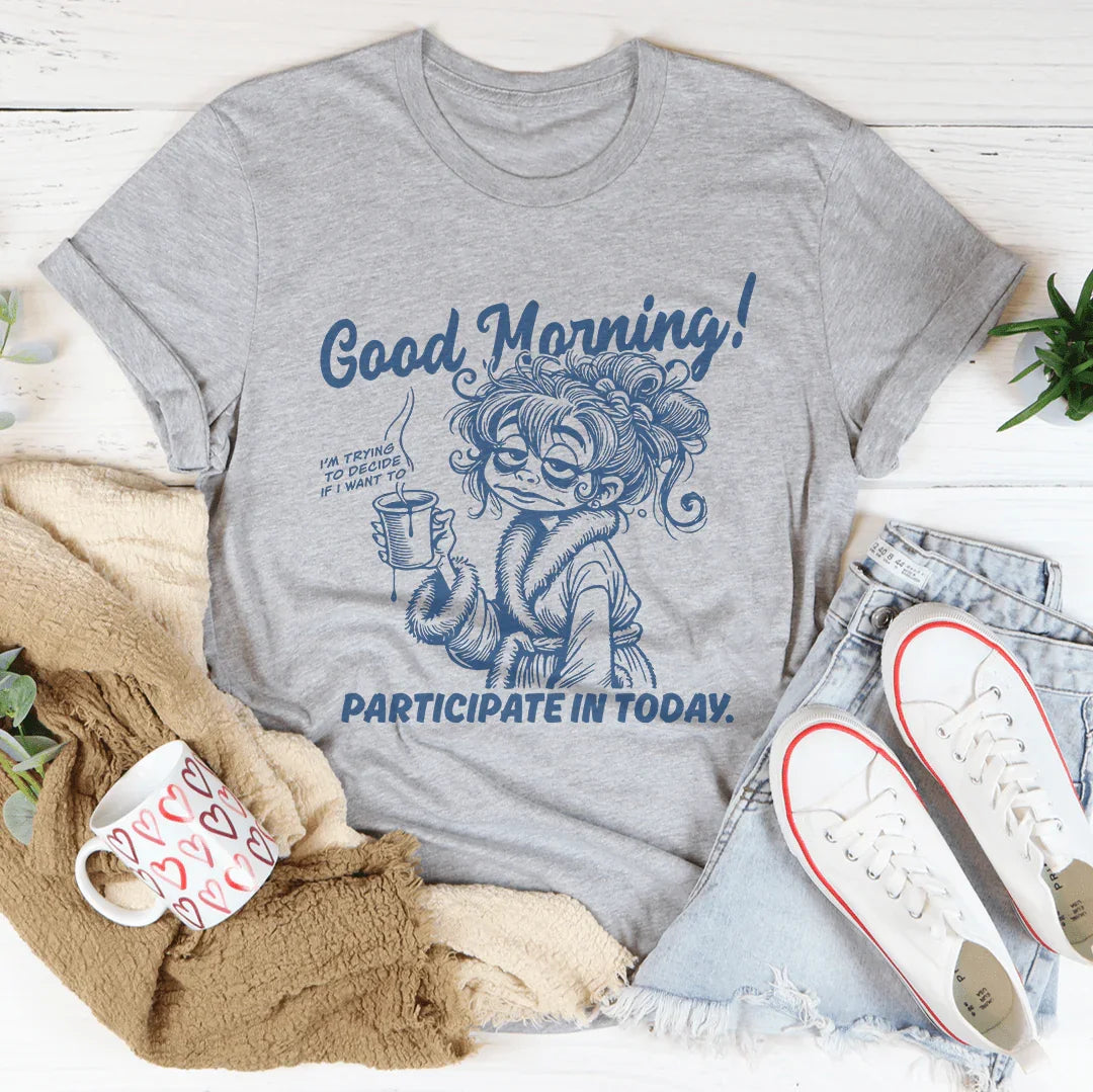 Good Morning I'm Trying To Decide If I Want To Participate In Today Tee