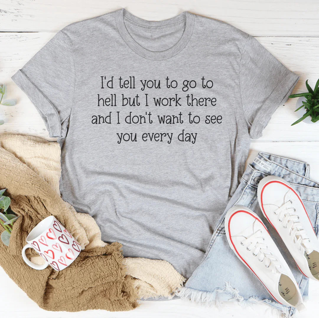 I'd Tell You To Go To Hell But I Work There Tee