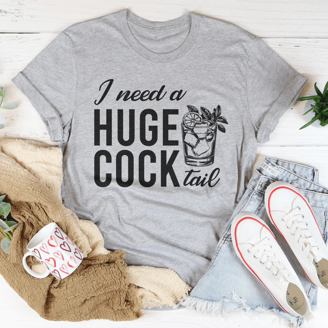 I Need A Huge Cock Tail Tee