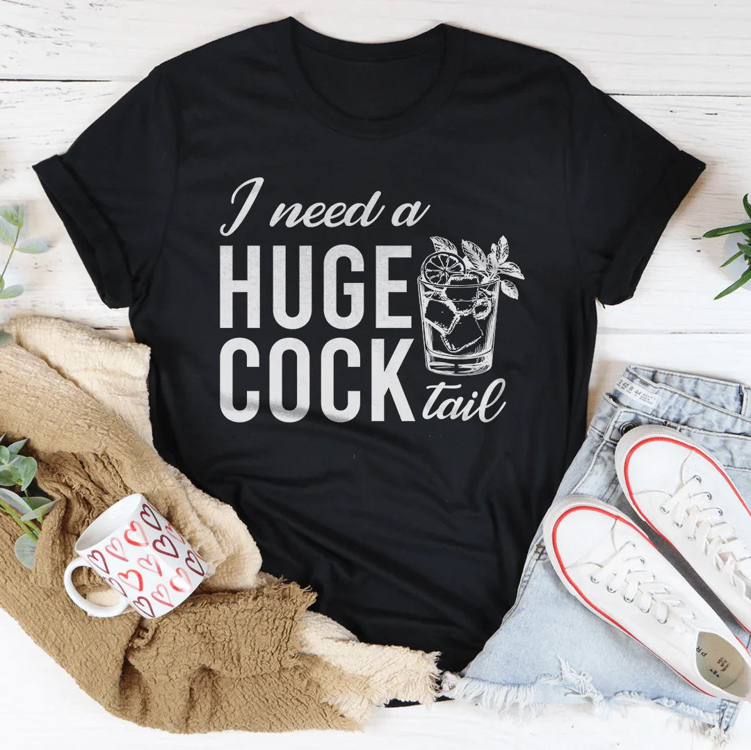 I Need A Huge Cock Tail Tee
