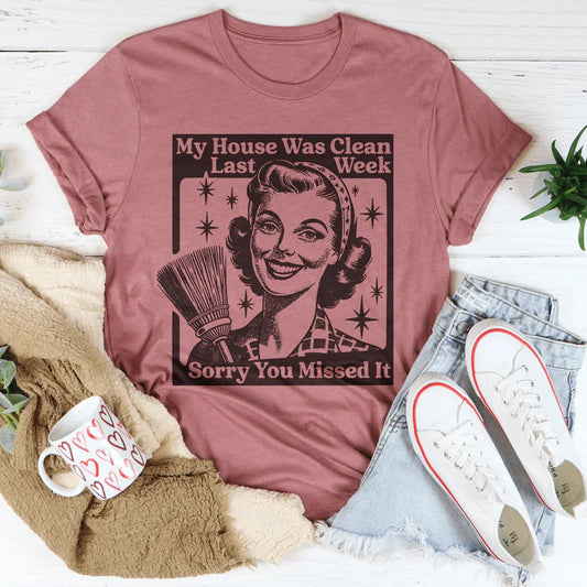 My House Was Clean Last Week Sorry You Missed It Tee