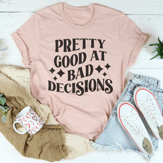 Pretty Good At Bad Decisions Tee