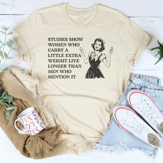 Studies Show Women Who Carry A Little Extra Weight Live Longer Than Men Who Mention It Tee