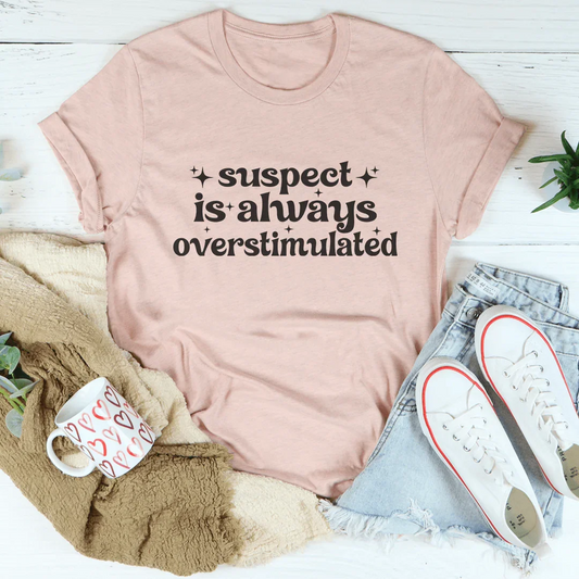 Suspect Is Always Overstimulated Tee