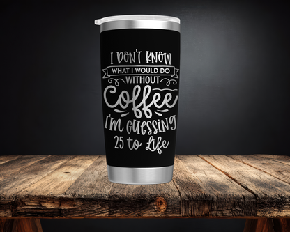 Coffee 25 to Life 20oz Tumbler