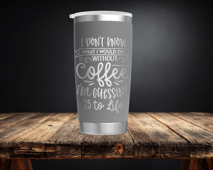 Coffee 25 to Life 20oz Tumbler