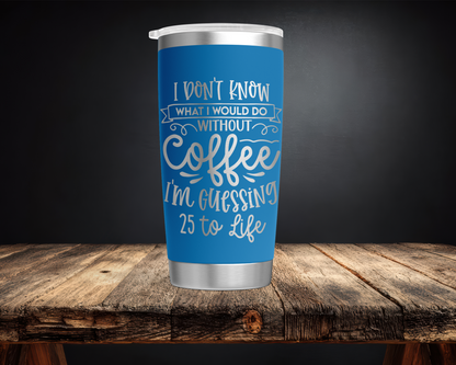 Coffee 25 to Life 20oz Tumbler