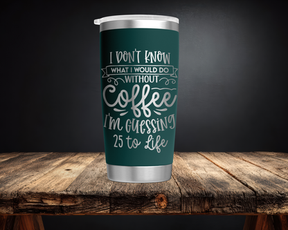 Coffee 25 to Life 20oz Tumbler