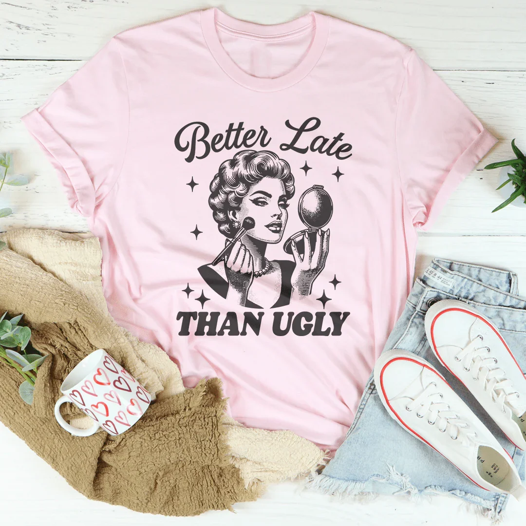 Better Late Than Ugly Tee