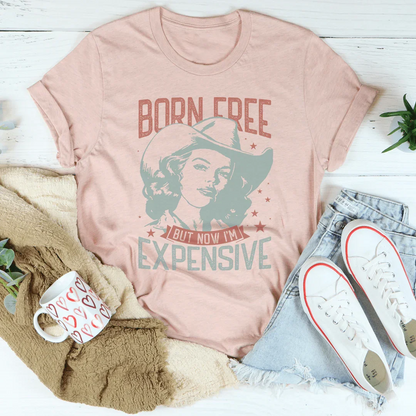 Born Free But Now I'm Expensive Tee