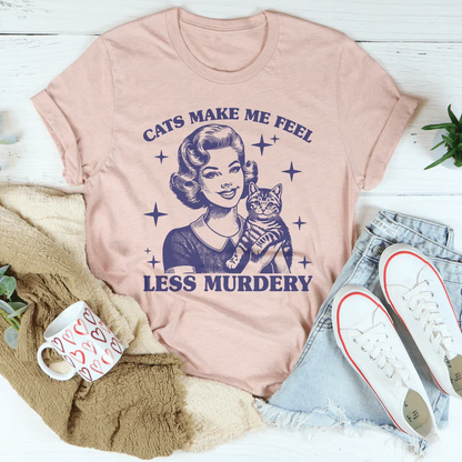 Cats Make Me Feel Less Murdery Tee