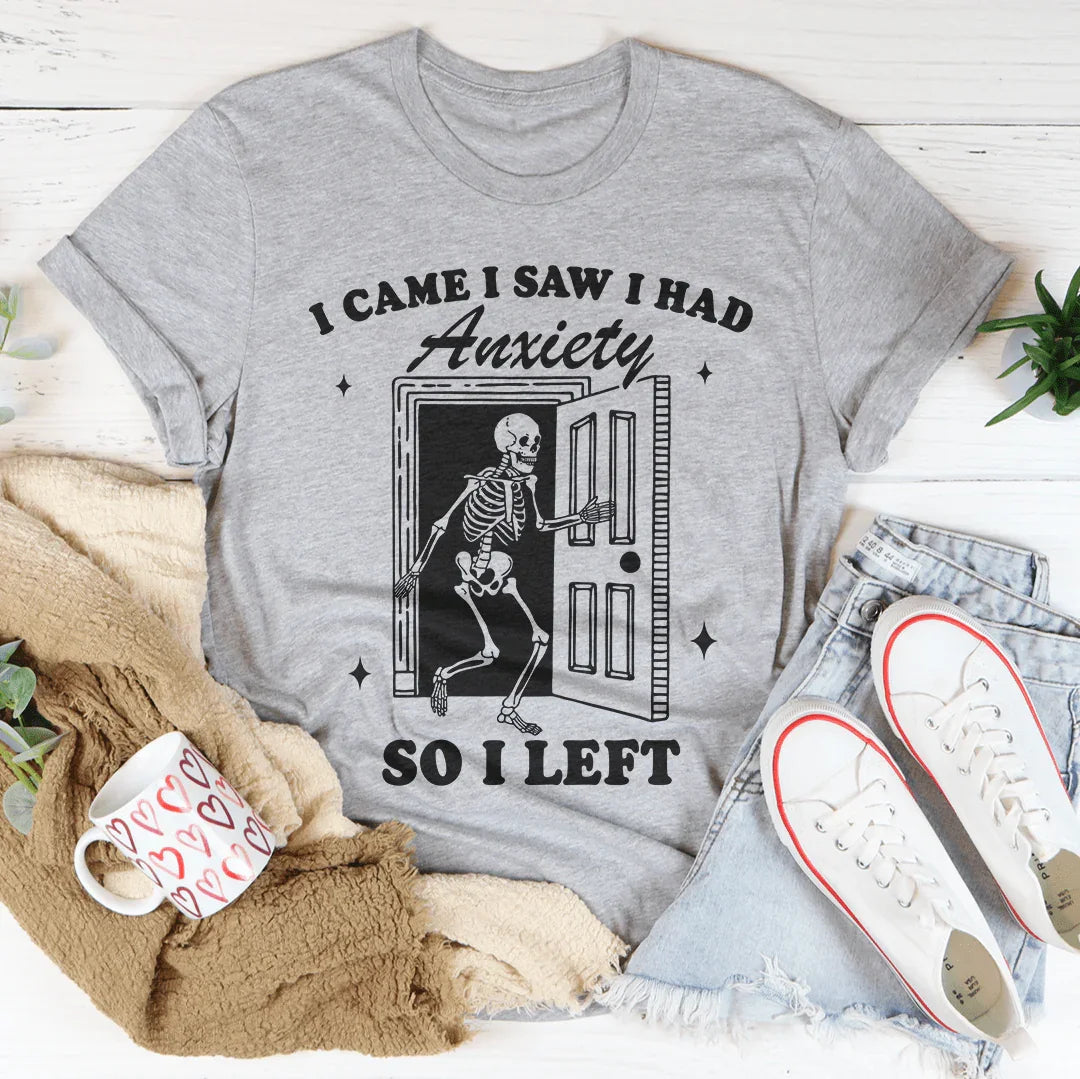 I Came I Saw I Had Anxiety So I Left Tee