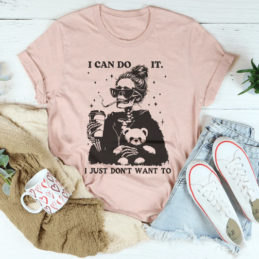 I Can Do It I Just Don't Want To Tee