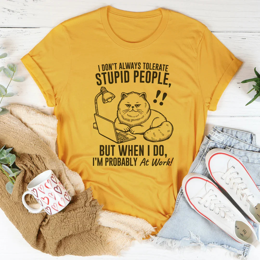 I Don't Always Tolerate Stupid People Tee