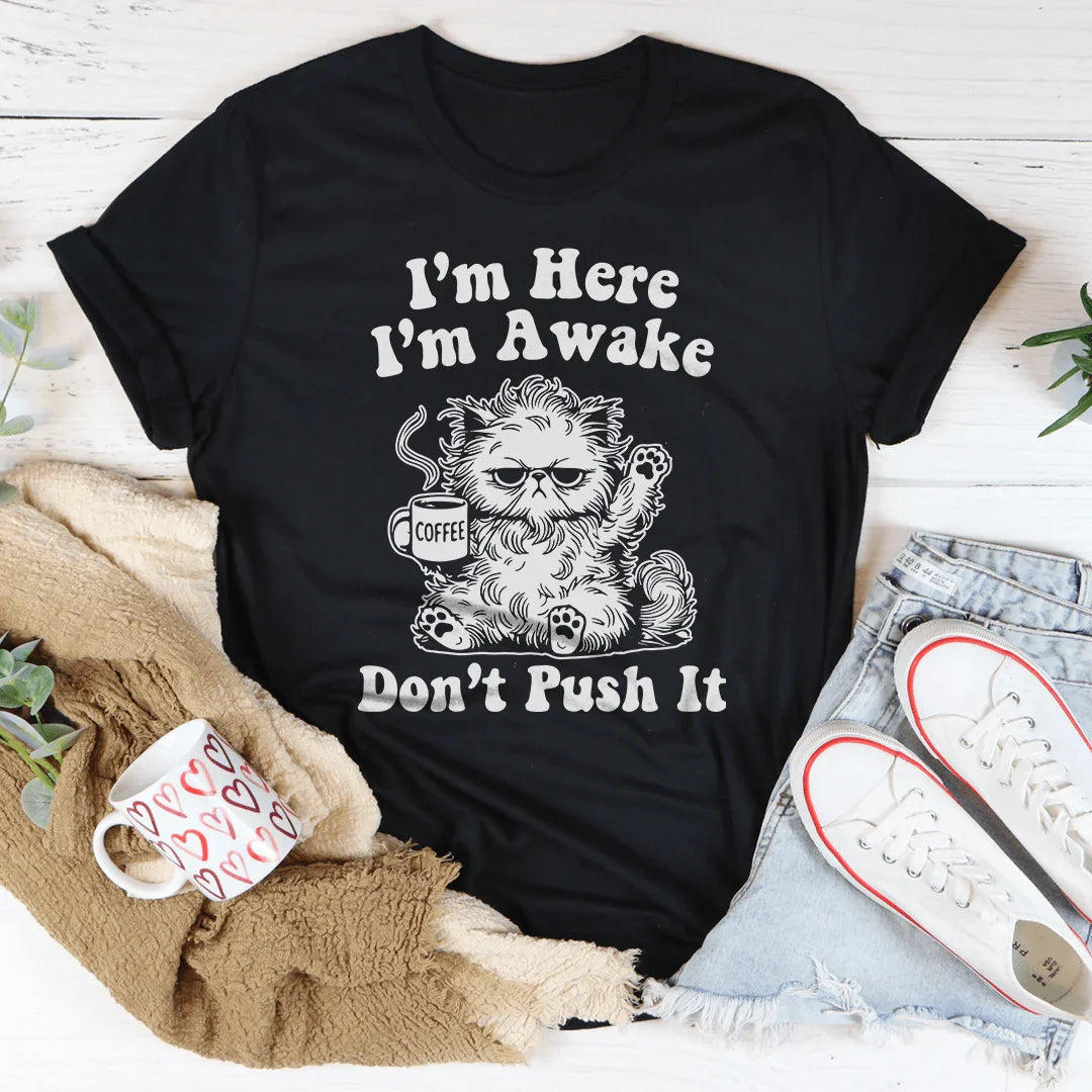 I’m Here I’m Awake Don't Push It Tee