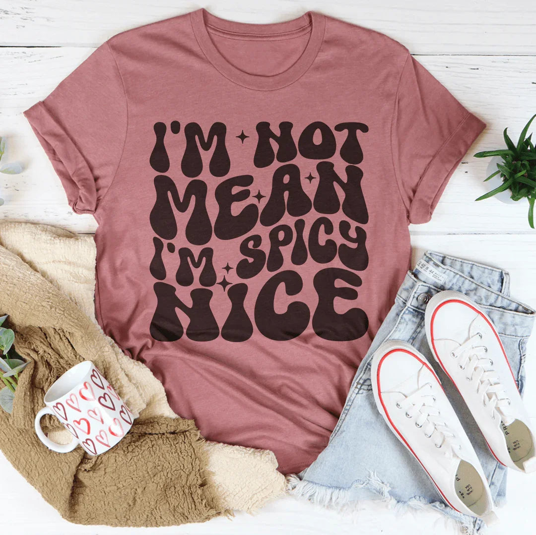 I'm Not Mean I'm Spicy Nice Tee