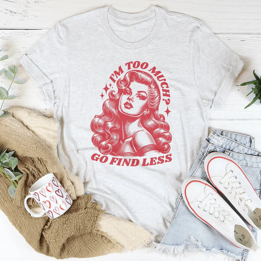 I’m Too Much Go Find Less Tee