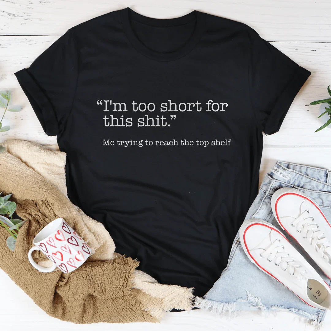 I'm Too Short For This S-it Tee