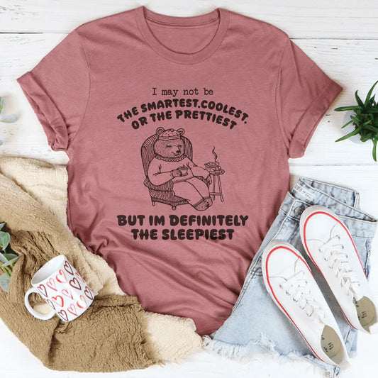 I May Not Be The Smartest Coolest Or The Prettiest Tee