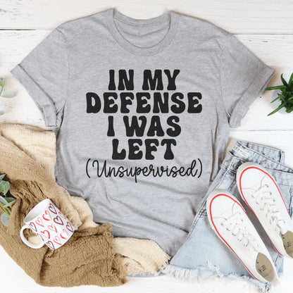 In My Defense I Was Left Unsupervised Tee