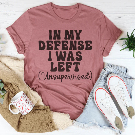 In My Defense I Was Left Unsupervised Tee