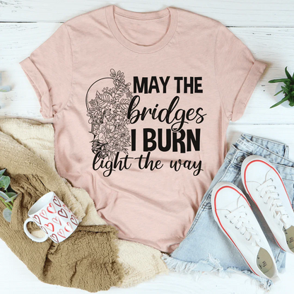 May The Bridges I Burn Light The Way Tee