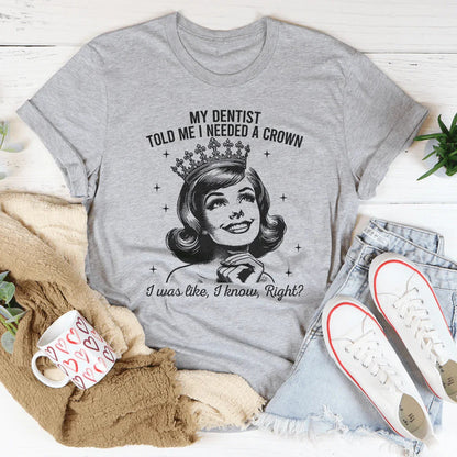 My Dentist Told Me I Needed A Crown Tee