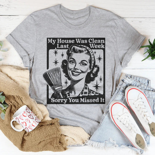 My House Was Clean Last Week Sorry You Missed It Tee