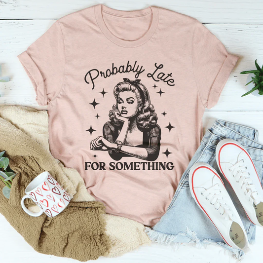 Probably Late For Something Tee