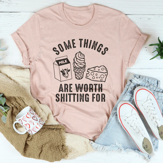 Some Things Are Worth Shitting For Tee