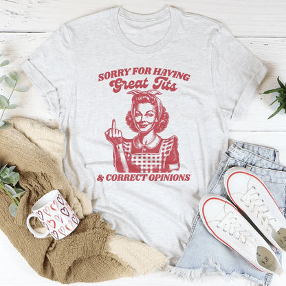Sorry For Having Great Tits And Correct Opinions Tee