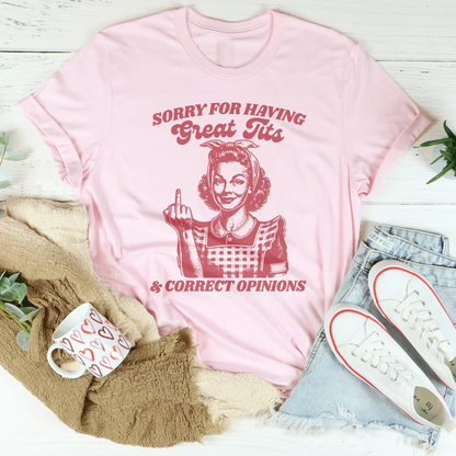 Sorry For Having Great Tits And Correct Opinions Tee