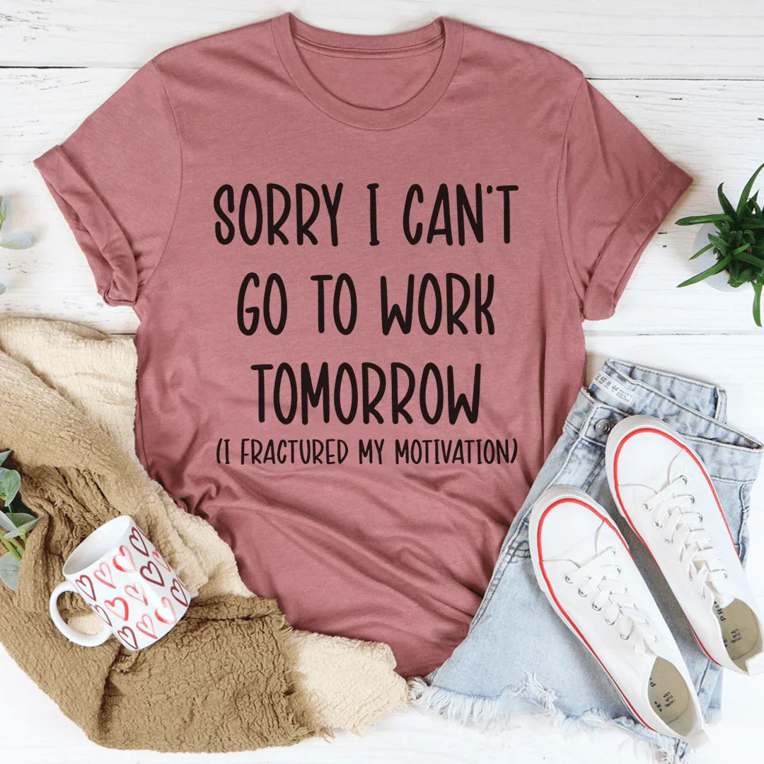 Sorry I Can't Go To Work Tomorrow Tee