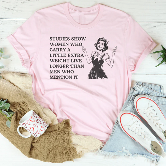 Studies Show Women Who Carry A Little Extra Weight Live Longer Than Men Who Mention It Tee