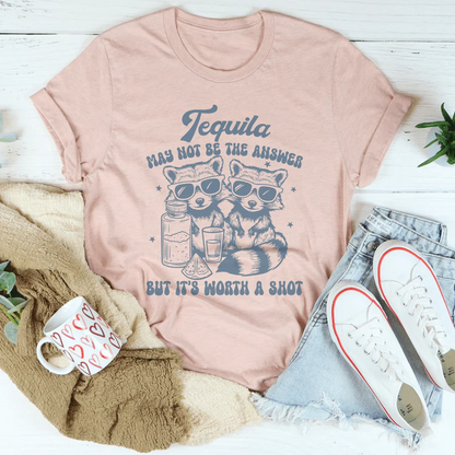 Tequila May Not Be The Answer But It’s Worth A Shot Tee