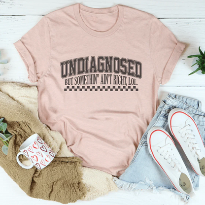 Undiagnosed But Somethin Ain't Right Tee
