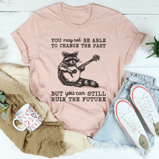 You May Not Be Able To Change The Past Tee