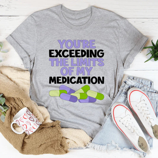 You're Exceeding The Limits Of My Medication